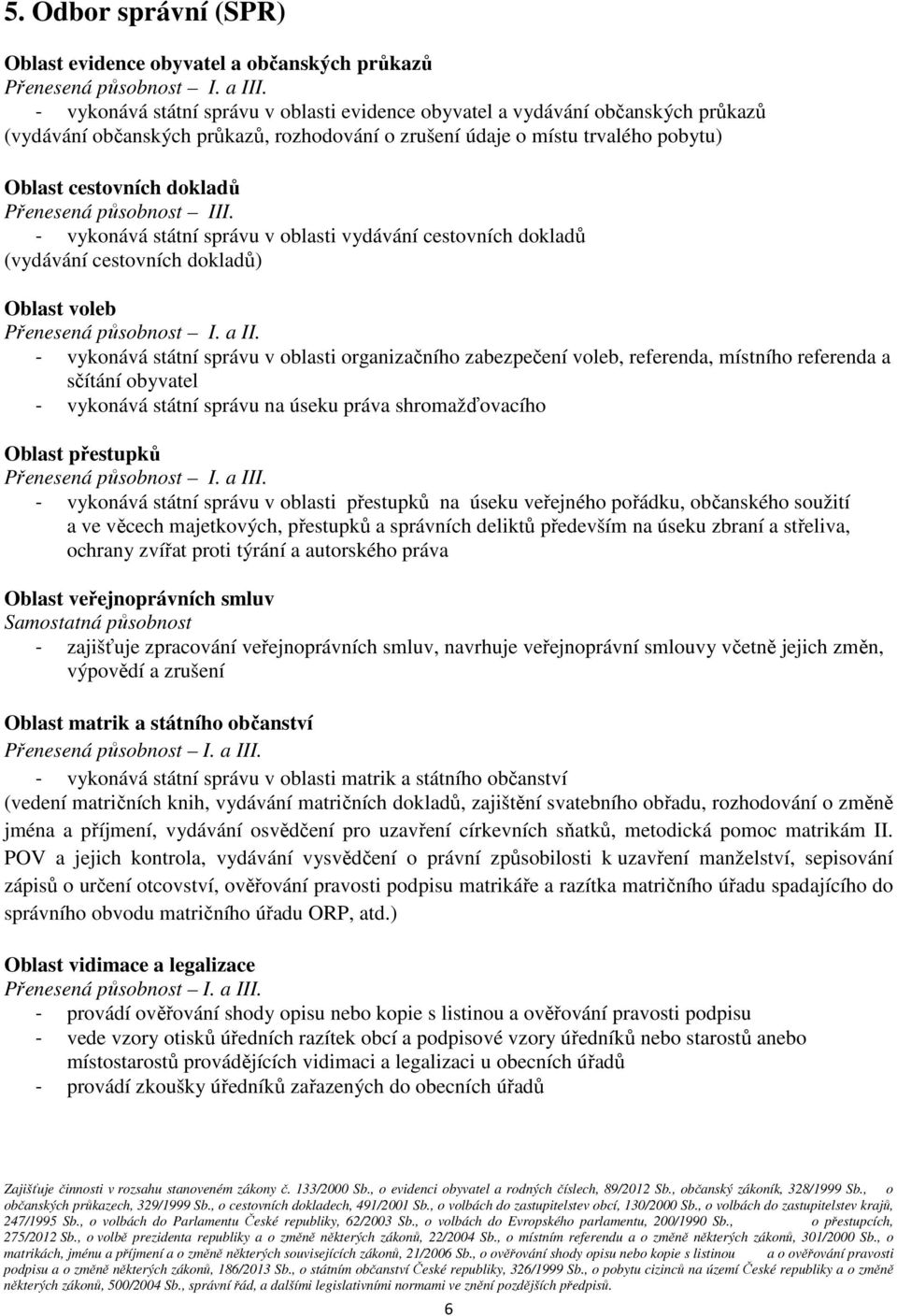 vykonává státní správu v oblasti vydávání cestovních dokladů (vydávání cestovních dokladů) Oblast voleb Přenesená působnost I. a II.