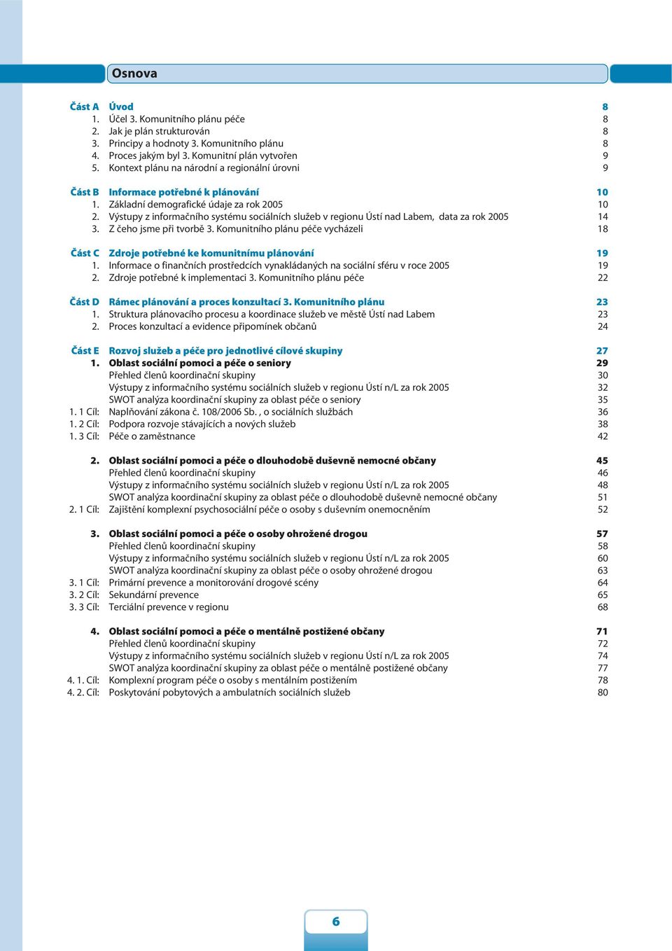 Výstupy z informačního systému sociálních služeb v regionu Ústí nad Labem, data za rok 2005 14 3. Z čeho jsme při tvorbě 3.