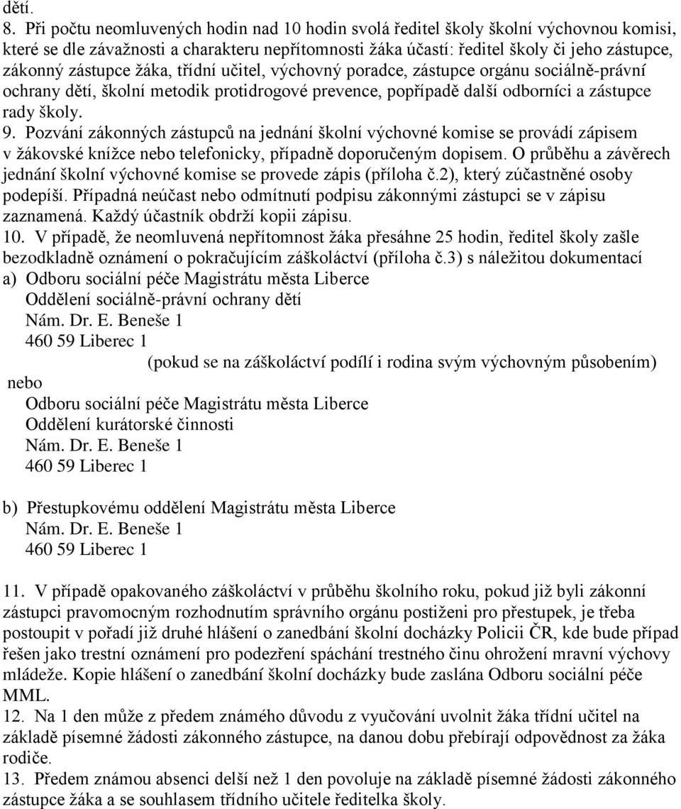 žáka, třídní učitel, výchovný poradce, zástupce orgánu sociálně-právní ochrany dětí, školní metodik protidrogové prevence, popřípadě další odborníci a zástupce rady školy. 9.