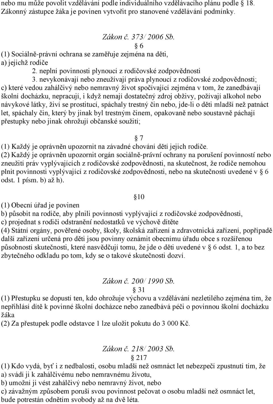 nevykonávají nebo zneužívají práva plynoucí z rodičovské zodpovědnosti; c) které vedou zahálčivý nebo nemravný život spočívající zejména v tom, že zanedbávají školní docházku, nepracují, i když