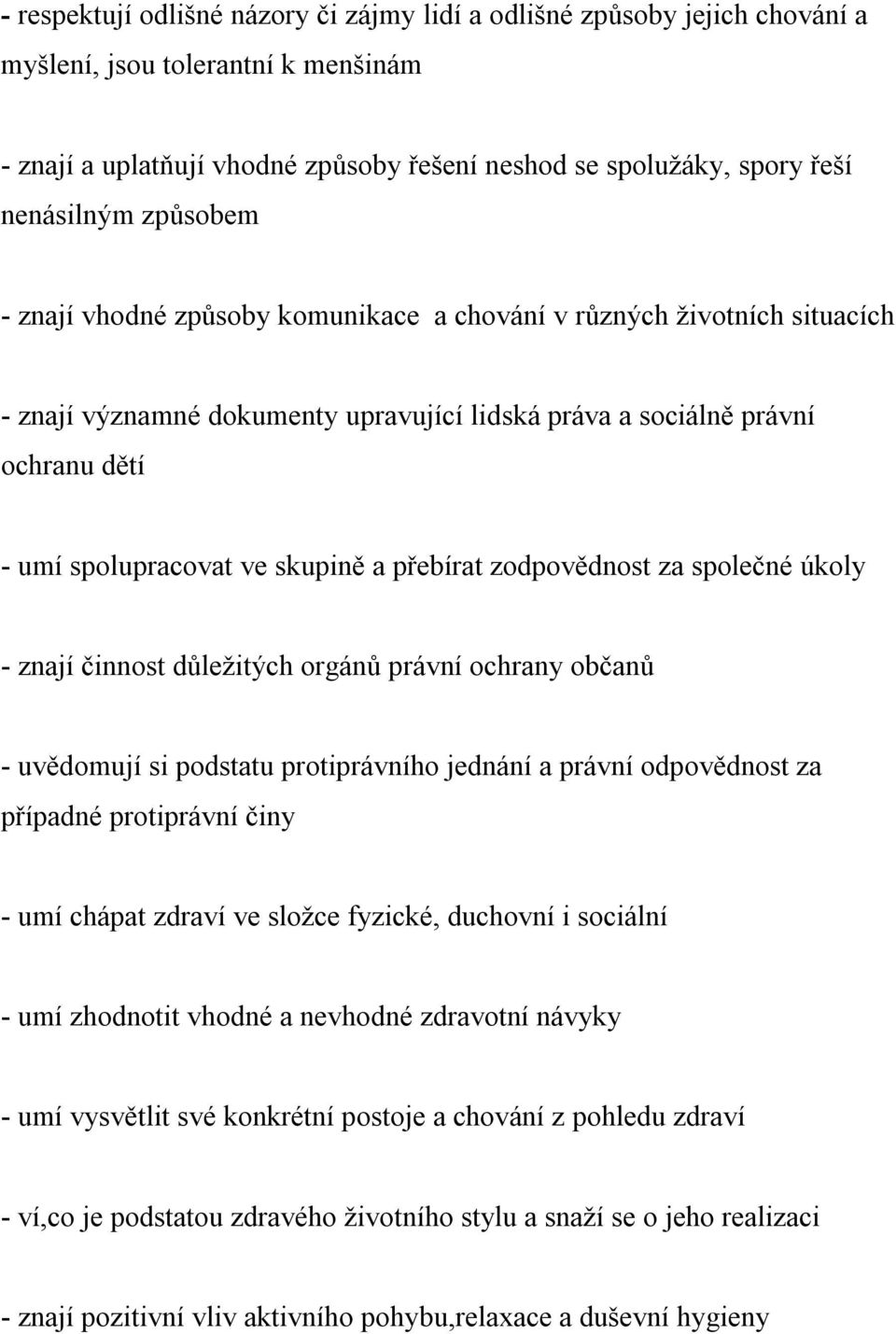 přebírat zodpovědnost za společné úkoly - znají činnost důležitých orgánů právní ochrany občanů - uvědomují si podstatu protiprávního jednání a právní odpovědnost za případné protiprávní činy - umí