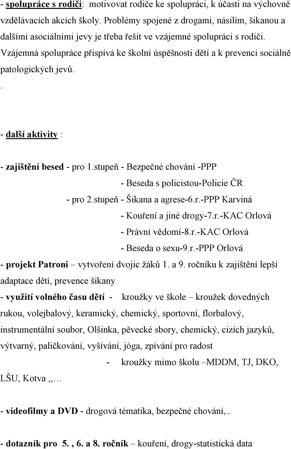 Vzájemná spolupráce přispívá ke školní úspěšnosti dětí a k prevenci sociálně patologických jevů.. - další aktivity : - zajištění besed - pro 1.