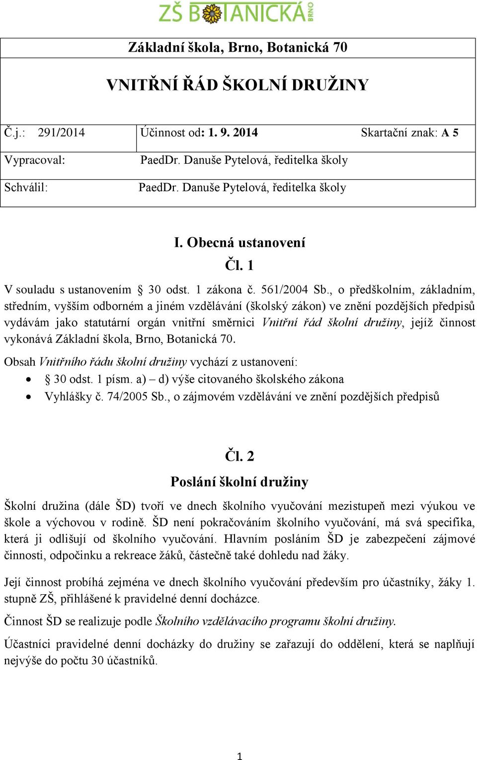 , o předškolním, základním, středním, vyšším odborném a jiném vzdělávání (školský zákon) ve znění pozdějších předpisů vydávám jako statutární orgán vnitřní směrnici Vnitřní řád školní družiny, jejíž