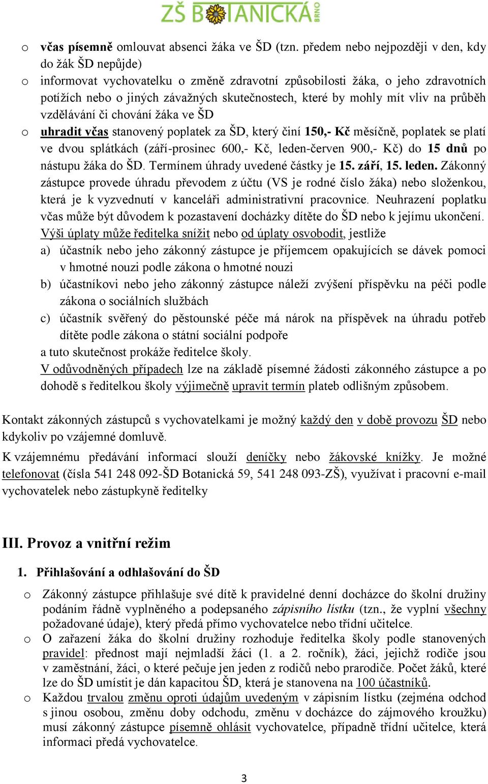 mít vliv na průběh vzdělávání či chování žáka ve ŠD o uhradit včas stanovený poplatek za ŠD, který činí 150,- Kč měsíčně, poplatek se platí ve dvou splátkách (září-prosinec 600,- Kč, leden-červen