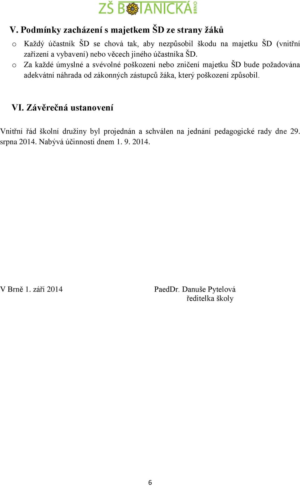 o Za každé úmyslné a svévolné poškození nebo zničení majetku ŠD bude požadována adekvátní náhrada od zákonných zástupců žáka, který