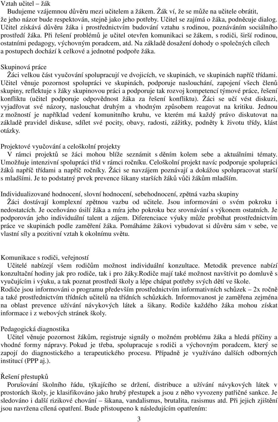 Při řešení problémů je učitel otevřen komunikaci se žákem, s rodiči, širší rodinou, ostatními pedagogy, výchovným poradcem, atd.