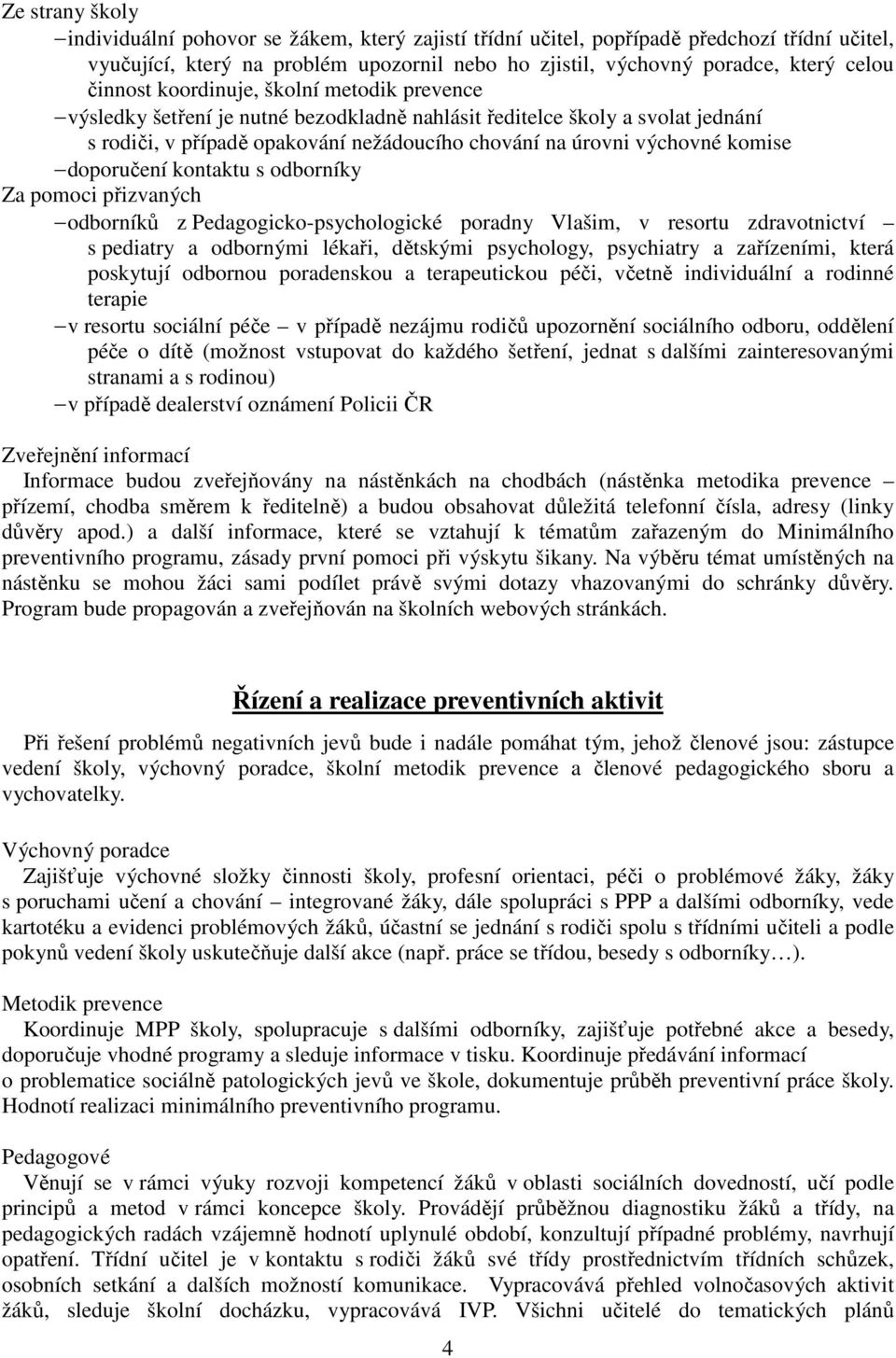 doporučení kontaktu s odborníky Za pomoci přizvaných odborníků z Pedagogicko-psychologické poradny Vlašim, v resortu zdravotnictví s pediatry a odbornými lékaři, dětskými psychology, psychiatry a
