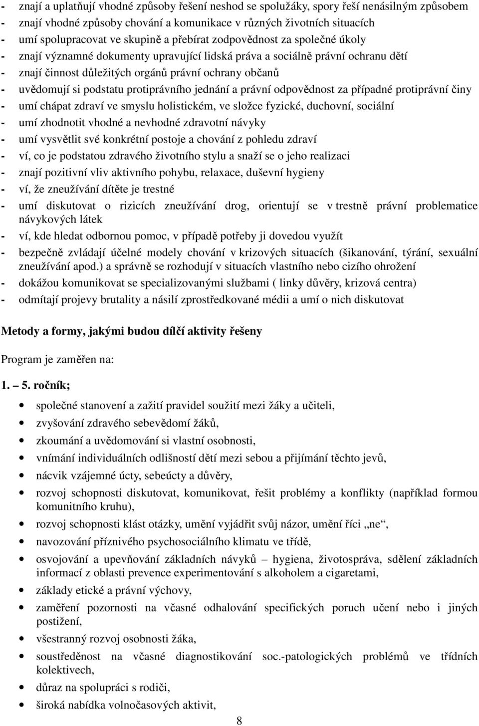 podstatu protiprávního jednání a právní odpovědnost za případné protiprávní činy - umí chápat zdraví ve smyslu holistickém, ve složce fyzické, duchovní, sociální - umí zhodnotit vhodné a nevhodné