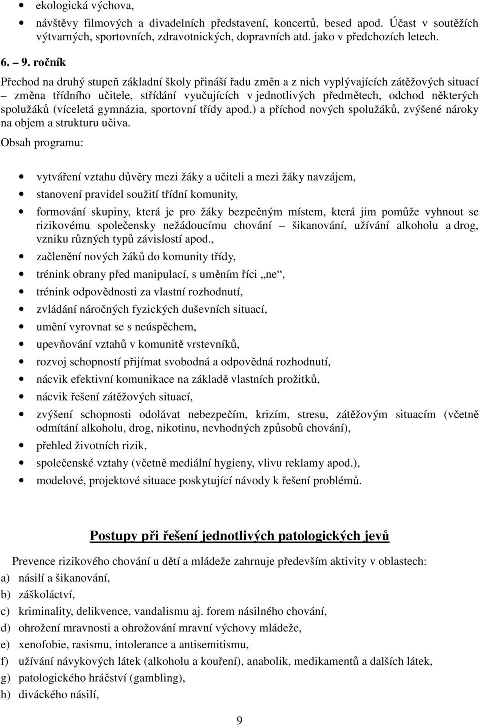 spolužáků (víceletá gymnázia, sportovní třídy apod.) a příchod nových spolužáků, zvýšené nároky na objem a strukturu učiva.