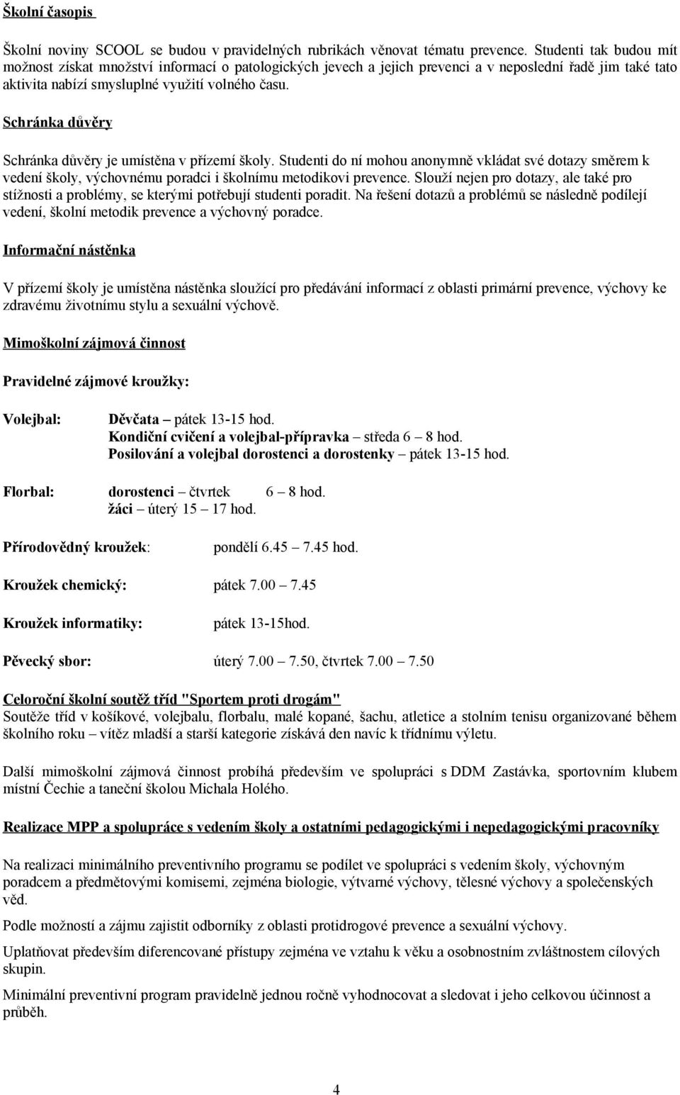 Schránka důvěry Schránka důvěry je umístěna v přízemí školy. Studenti do ní mohou anonymně vkládat své dotazy směrem k vedení školy, výchovnému poradci i školnímu metodikovi prevence.