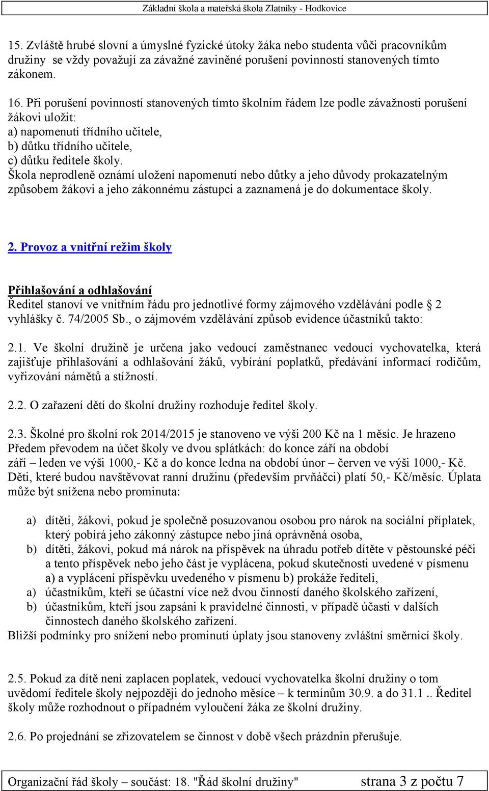 Škola neprodleně oznámí uložení napomenutí nebo důtky a jeho důvody prokazatelným způsobem žákovi a jeho zákonnému zástupci a zaznamená je do dokumentace školy. 2.