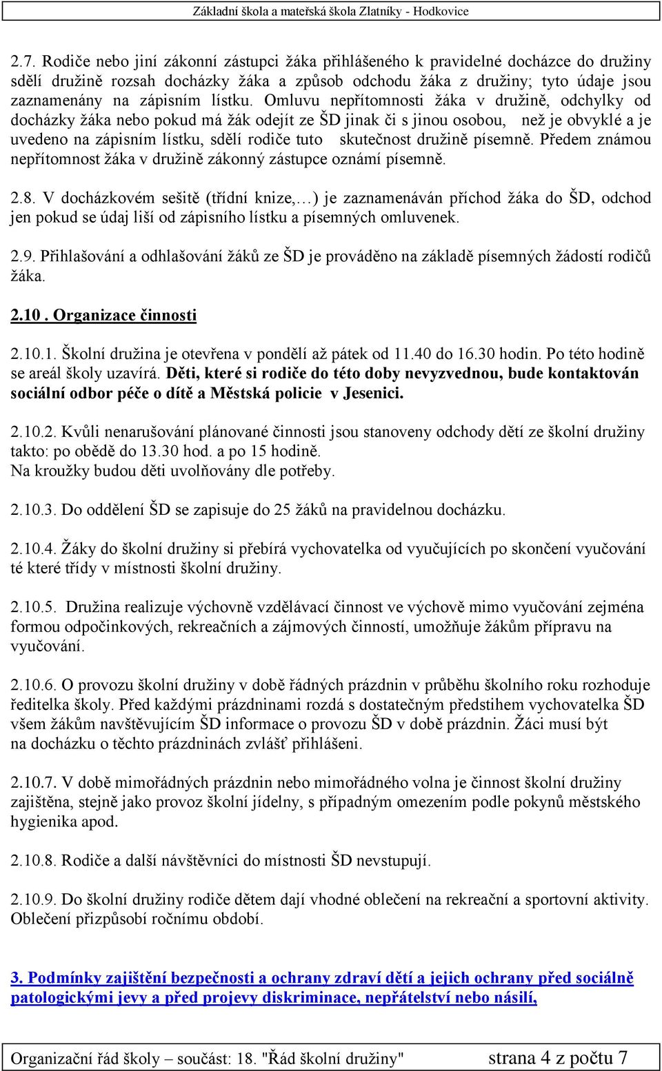 Omluvu nepřítomnosti žáka v družině, odchylky od docházky žáka nebo pokud má žák odejít ze ŠD jinak či s jinou osobou, než je obvyklé a je uvedeno na zápisním lístku, sdělí rodiče tuto skutečnost