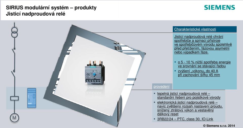 o 5-10 % nižší spotřeba energie ve srovnání se stávající řadou zvýšení výkonu do 40 A při zachování šířky 45 mm provedení tepelná jisticí