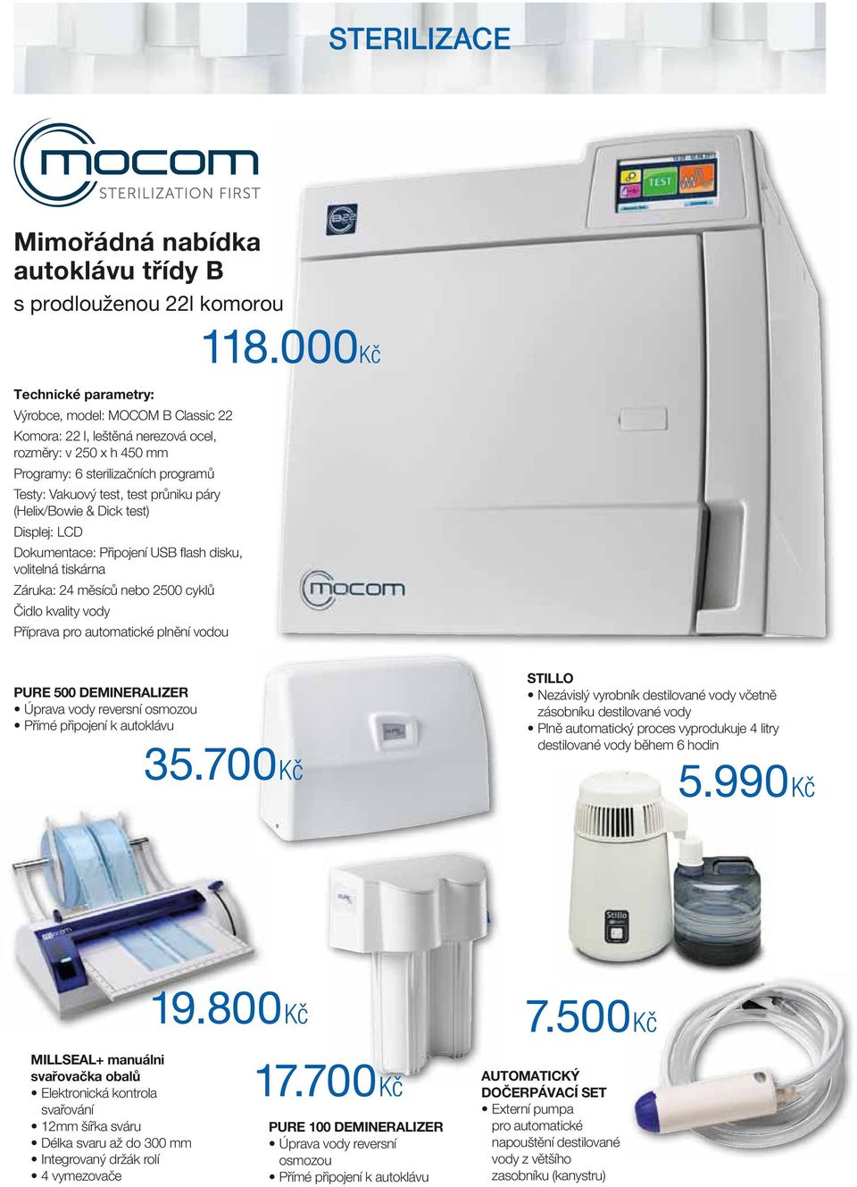 2500 cyklů Čidlo kvality vody Příprava pro automatické plnění vodou 118.000Kč PURE 500 DEMINERALIZER Úprava vody reversní osmozou Přímé připojení k autoklávu 35.
