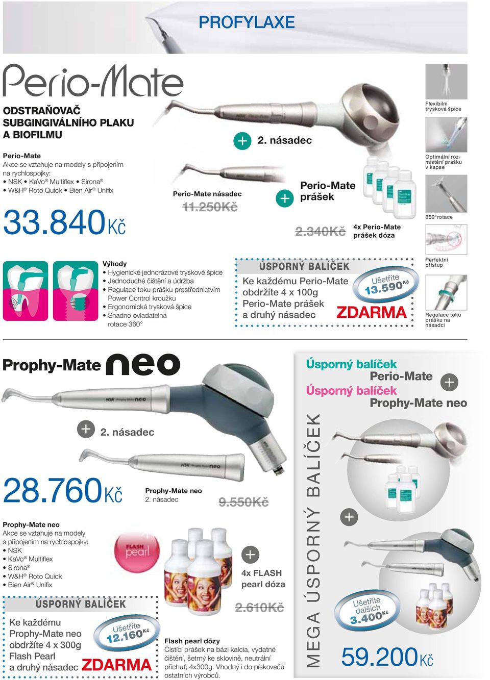 340 Kč 4x Perio-Mate prášek dóza Flexibilní trysková špice Optimální rozmístění prášku v kapse 360 rotace Výhody Hygienické jednorázové tryskové špice Jednoduché čištění a údržba Regulace toku prášku
