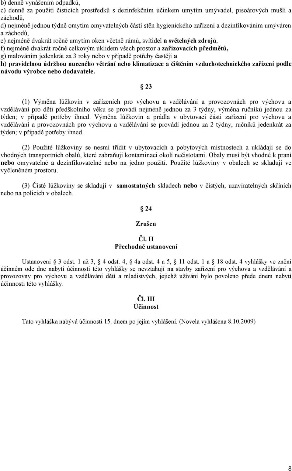 zařizovacích předmětů, g) malováním jedenkrát za 3 roky nebo v případě potřeby častěji a h) pravidelnou údržbou nuceného větrání nebo klimatizace a čištěním vzduchotechnického zařízení podle návodu