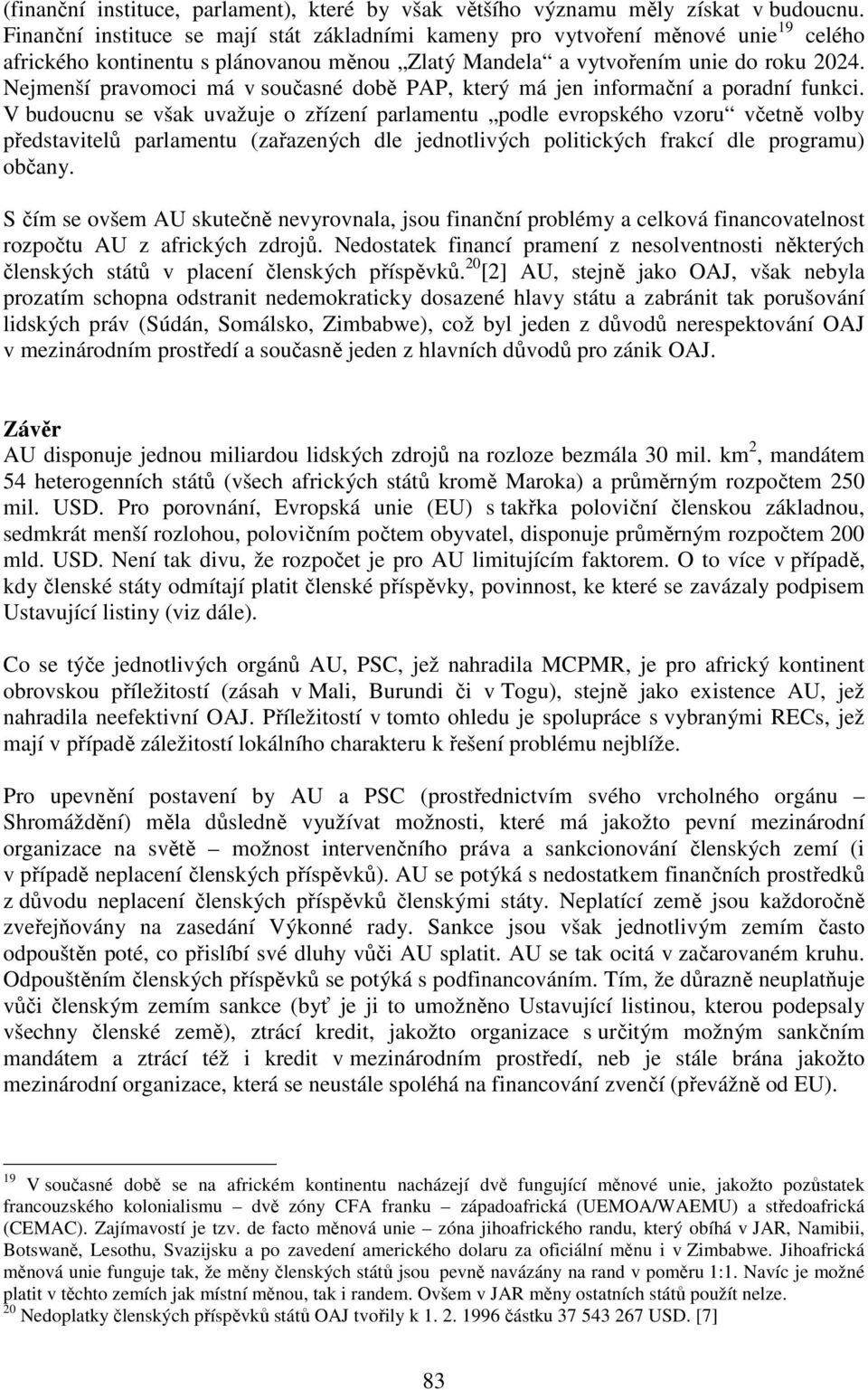 Nejmenší pravomoci má v současné době PAP, který má jen informační a poradní funkci.