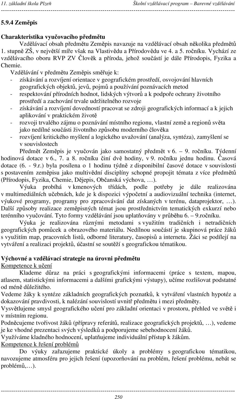 Vzdělávání v předmětu Zeměpis směřuje k: - získávání a rozvíjení orientace v geografickém prostředí, osvojování hlavních geografických objektů, jevů, pojmů a používání poznávacích metod -