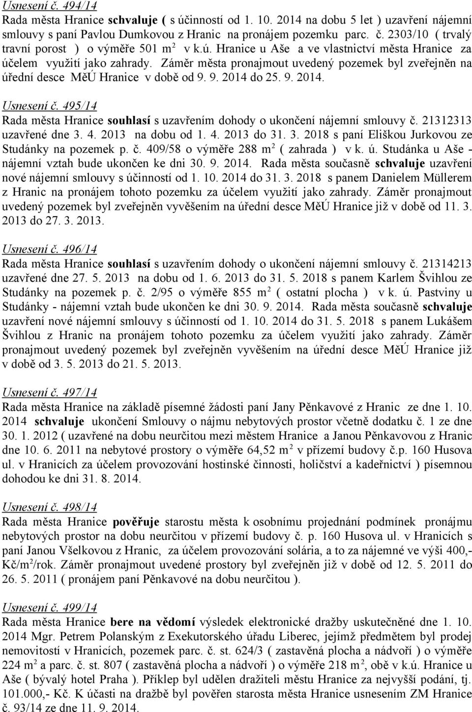 495/14 Rada města Hranice souhlasí s uzavřením dohody o ukončení nájemní smlouvy č. 21312313 uzavřené dne 3. 4. 2013 na dobu od 1. 4. 2013 do 31. 3. 2018 s paní Eliškou Jurkovou ze Studánky na pozemek p.