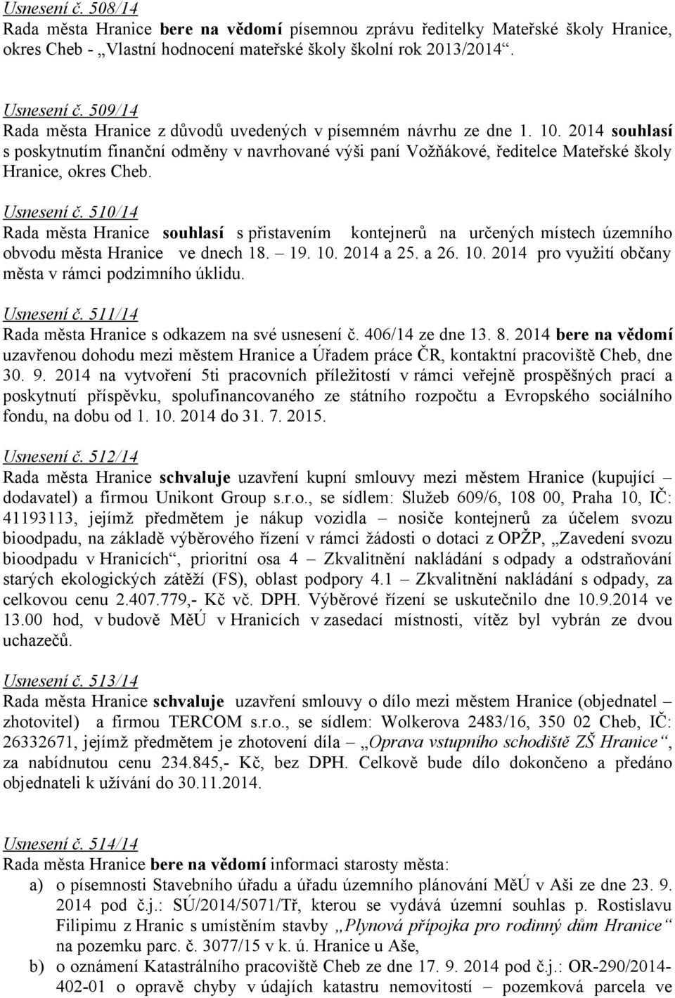 Usnesení č. 510/14 Rada města Hranice souhlasí s přistavením kontejnerů na určených místech územního obvodu města Hranice ve dnech 18. 19. 10. 2014 a 25. a 26. 10. 2014 pro využití občany města v rámci podzimního úklidu.