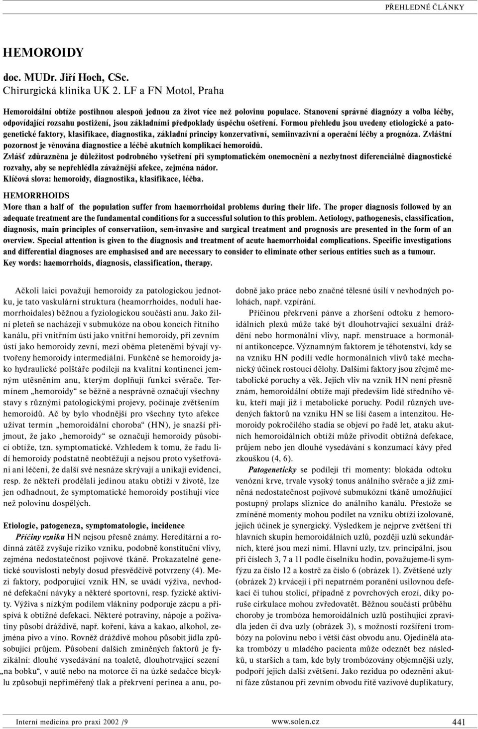 Formou přehledu jsou uvedeny etiologické a patogenetické faktory, klasifikace, diagnostika, základní principy konzervativní, semiinvazivní a operační léčby a prognóza.