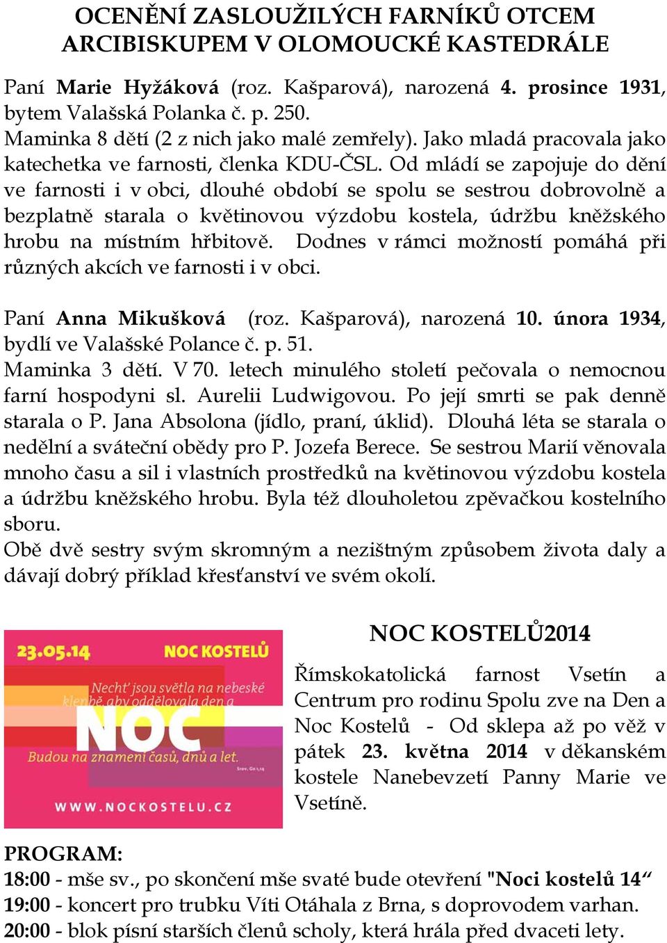 Od mládí se zapojuje do dění ve farnosti i v obci, dlouhé období se spolu se sestrou dobrovolně a bezplatně starala o květinovou výzdobu kostela, údržbu kněžského hrobu na místním hřbitově.