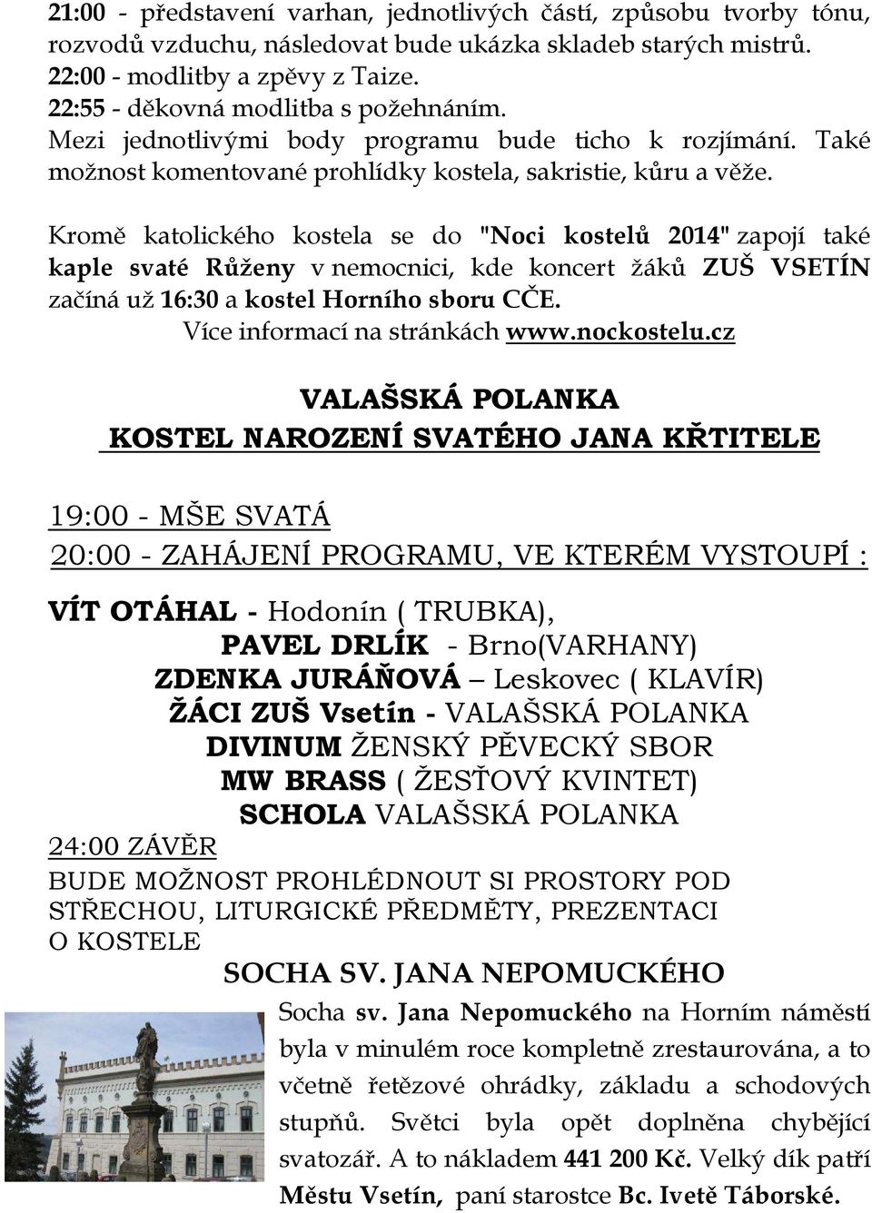 Kromě katolického kostela se do "Noci kostelů 2014" zapojí také kaple svaté Růženy v nemocnici, kde koncert žáků ZUŠ VSETÍN začíná už 16:30 a kostel Horního sboru CČE. Více informací na stránkách www.