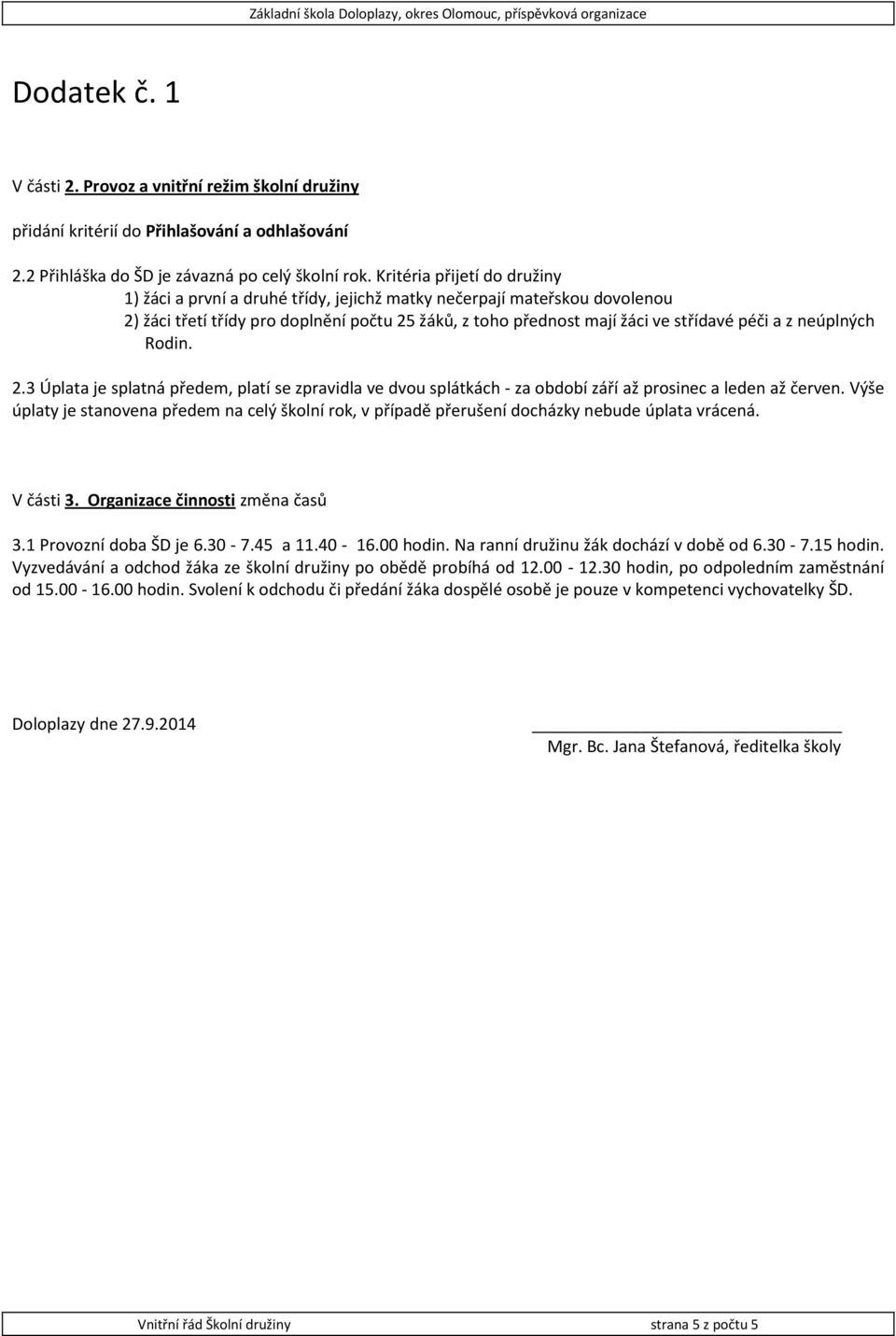 neúplných Rodin. 2.3 Úplata je splatná předem, platí se zpravidla ve dvou splátkách - za období září až prosinec a leden až červen.