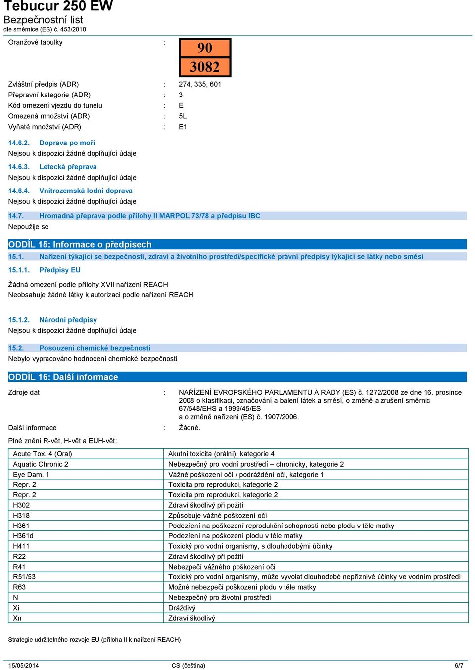 1.1. Předpisy EU Žádná omezení podle přílohy XVII nařízení REACH Neobsahuje žádné látky k autorizaci podle nařízení REACH 15.1.2.