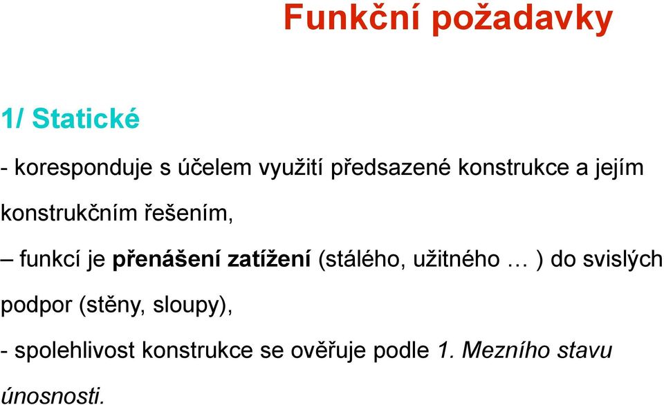 přenášení zatížení (stálého, užitného ) do svislých podpor (stěny,