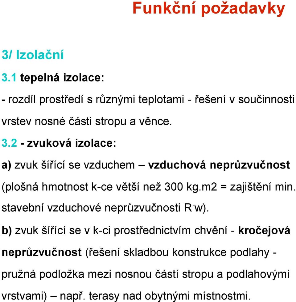 2 - zvuková izolace: a) zvuk šířící se vzduchem vzduchová neprůzvučnost (plošná hmotnost k-ce větší než 300 kg.m2 = zajištění min.