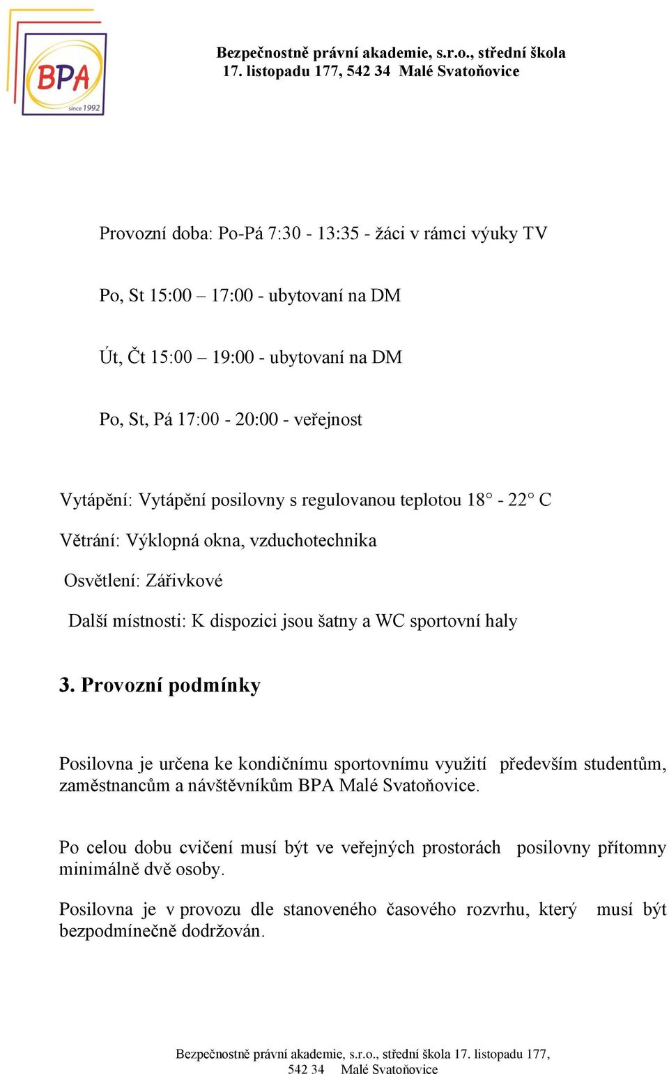 sportovní haly 3. Provozní podmínky Posilovna je určena ke kondičnímu sportovnímu využití především studentům, zaměstnancům a návštěvníkům BPA Malé Svatoňovice.