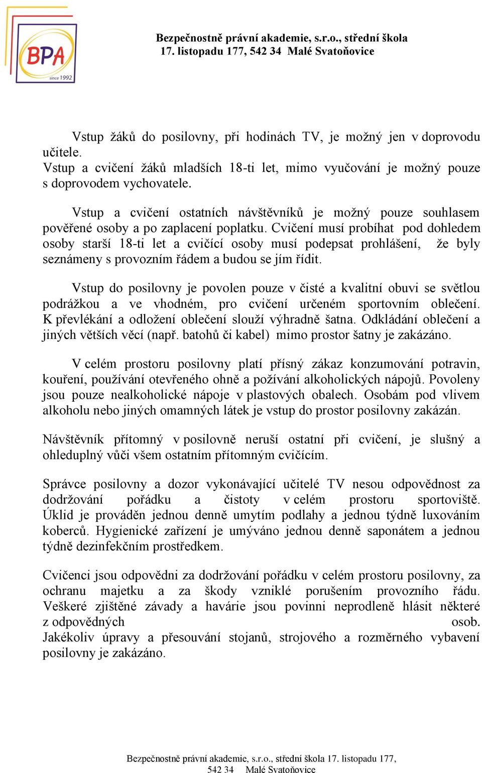 Cvičení musí probíhat pod dohledem osoby starší 18-ti let a cvičící osoby musí podepsat prohlášení, že byly seznámeny s provozním řádem a budou se jím řídit.