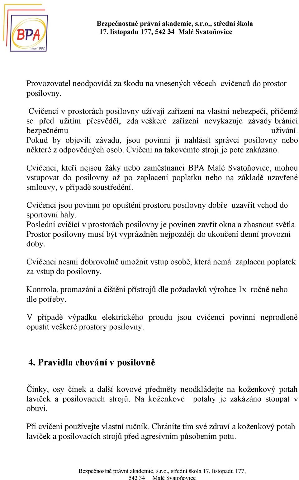 Pokud by objevili závadu, jsou povinni ji nahlásit správci posilovny nebo některé z odpovědných osob. Cvičení na takovémto stroji je poté zakázáno.