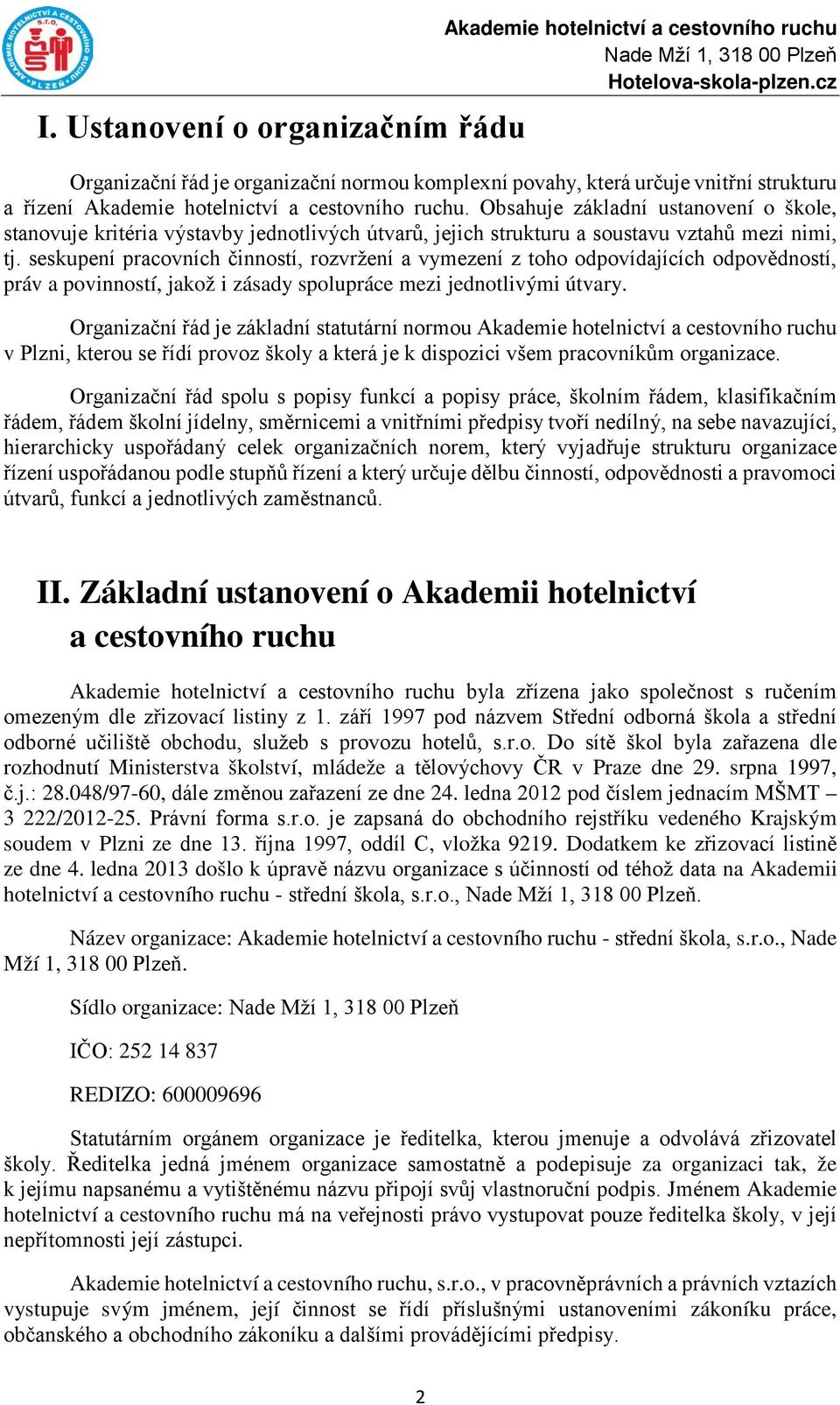 seskupení pracovních činností, rozvržení a vymezení z toho odpovídajících odpovědností, práv a povinností, jakož i zásady spolupráce mezi jednotlivými útvary.