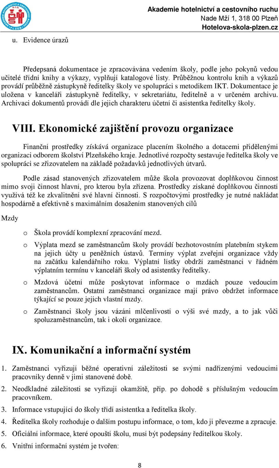 Dokumentace je uložena v kanceláři zástupkyně ředitelky, v sekretariátu, ředitelně a v určeném archivu. Archivaci dokumentů provádí dle jejich charakteru účetní či asistentka ředitelky školy. VIII.