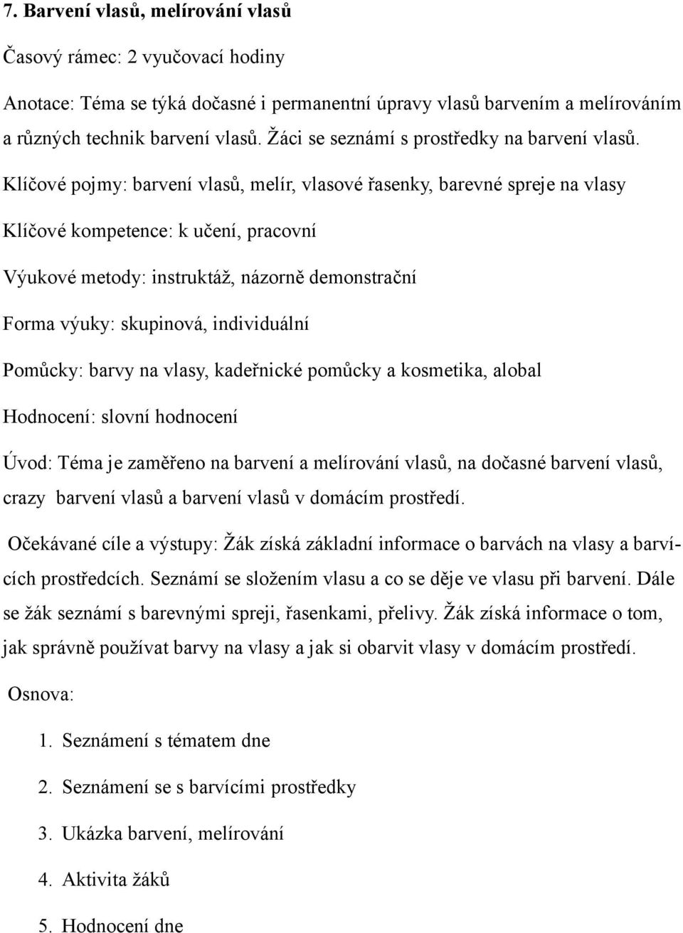 Klíčové pojmy: barvení vlasů, melír, vlasové řasenky, barevné spreje na vlasy Klíčové kompetence: k učení, pracovní Výukové metody: instruktáž, názorně demonstrační Forma výuky: skupinová,