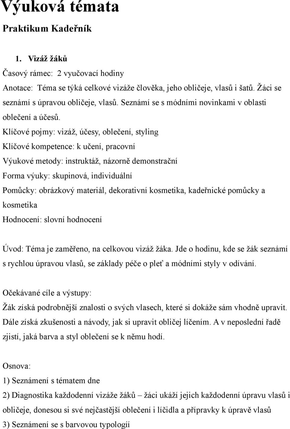 Klíčové pojmy: vizáž, účesy, oblečení, styling Klíčové kompetence: k učení, pracovní Výukové metody: instruktáž, názorně demonstrační Forma výuky: skupinová, individuální Pomůcky: obrázkový materiál,