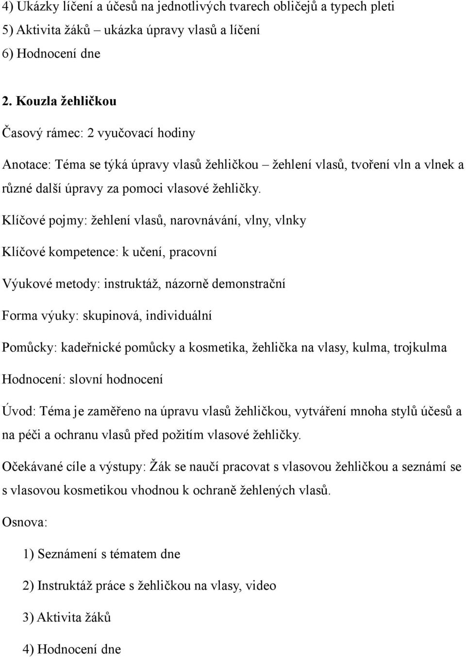 Klíčové pojmy: žehlení vlasů, narovnávání, vlny, vlnky Klíčové kompetence: k učení, pracovní Výukové metody: instruktáž, názorně demonstrační Forma výuky: skupinová, individuální Pomůcky: kadeřnické