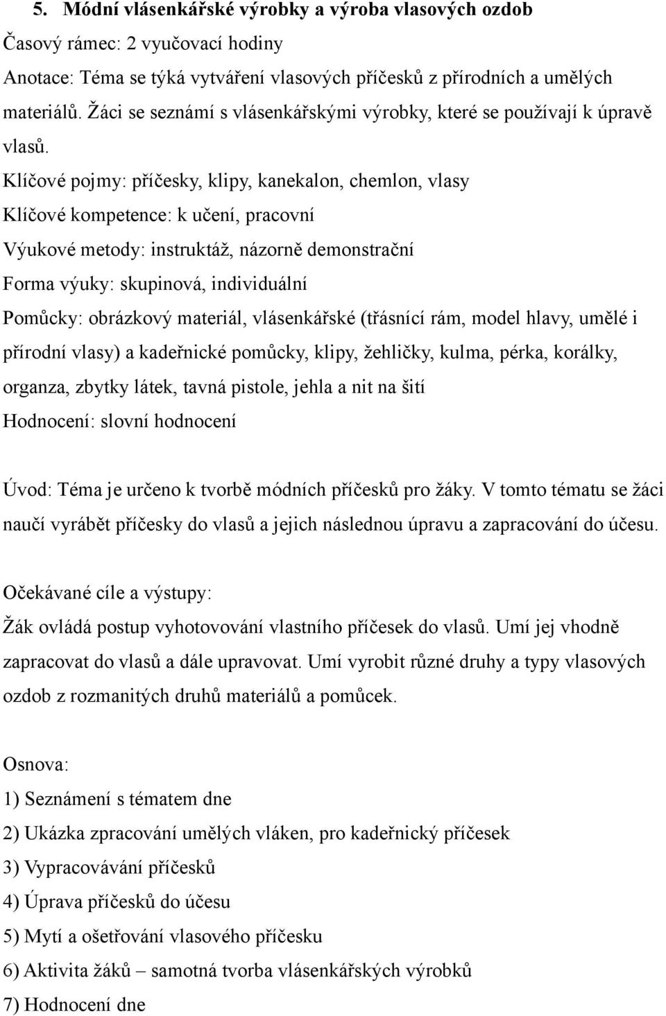 Klíčové pojmy: příčesky, klipy, kanekalon, chemlon, vlasy Klíčové kompetence: k učení, pracovní Výukové metody: instruktáž, názorně demonstrační Forma výuky: skupinová, individuální Pomůcky: