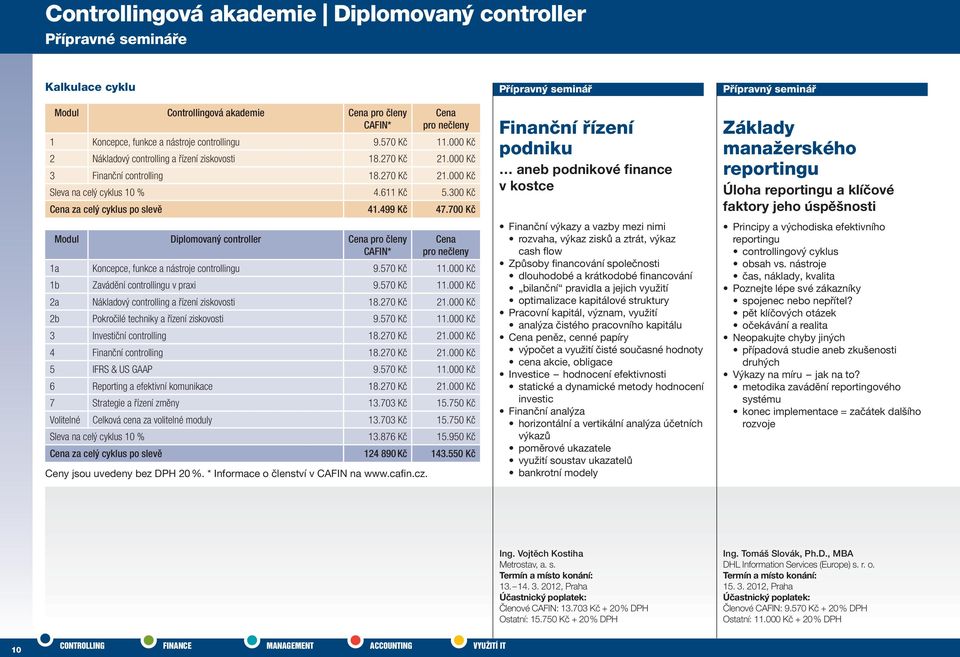 000 Kč 3 Finanční controlling 18.270 Kč 21.000 Kč Sleva na celý cyklus 10 % 4.611 Kč 5.300 Kč Cena za celý cyklus po slevě 41.499 Kč 47.700 Kč Cena pro nečleny 1a Koncepce, funkce a nástroje 9.