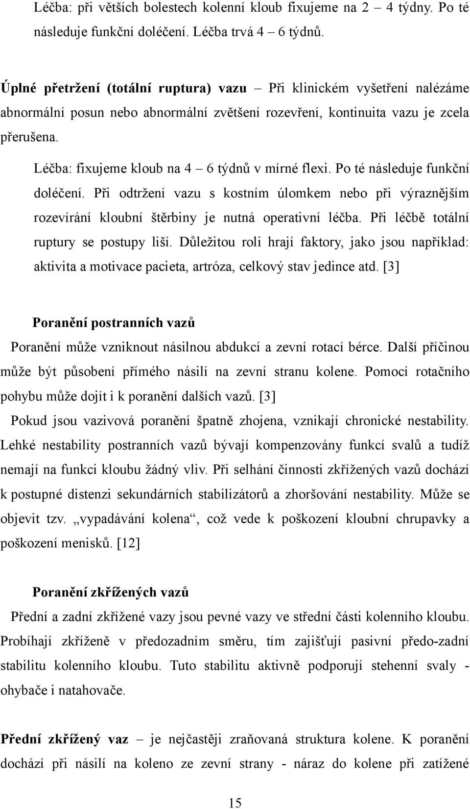 Léčba: fixujeme kloub na 4 6 týdnů v mírné flexi. Po té následuje funkční doléčení. Při odtržení vazu s kostním úlomkem nebo při výraznějším rozevírání kloubní štěrbiny je nutná operativní léčba.