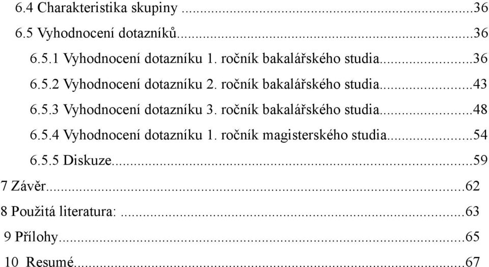 ročník bakalářského studia...48 6.5.4 Vyhodnocení dotazníku 1. ročník magisterského studia...54 6.5.5 Diskuze.