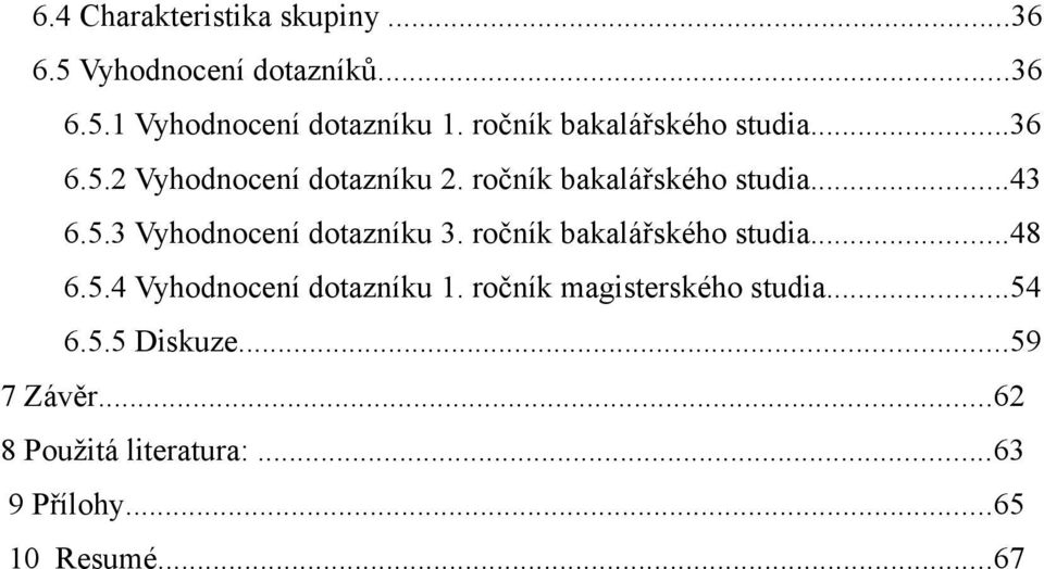 ročník bakalářského studia...48 6.5.4 Vyhodnocení dotazníku 1. ročník magisterského studia...54 6.5.5 Diskuze.