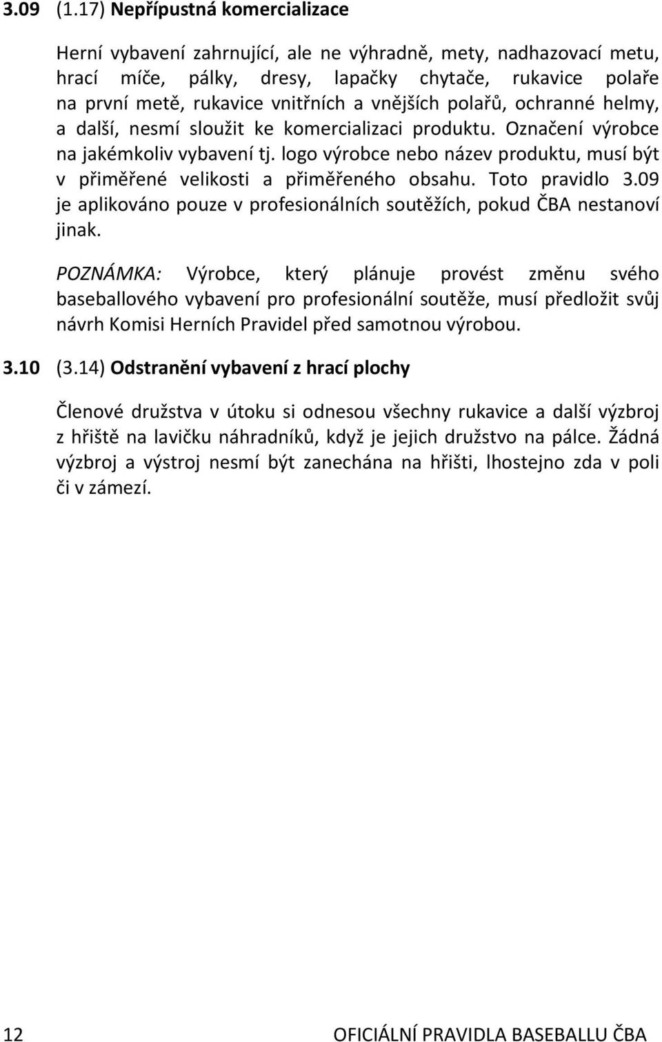 vnějších polařů, ochranné helmy, a další, nesmí sloužit ke komercializaci produktu. Označení výrobce na jakémkoliv vybavení tj.