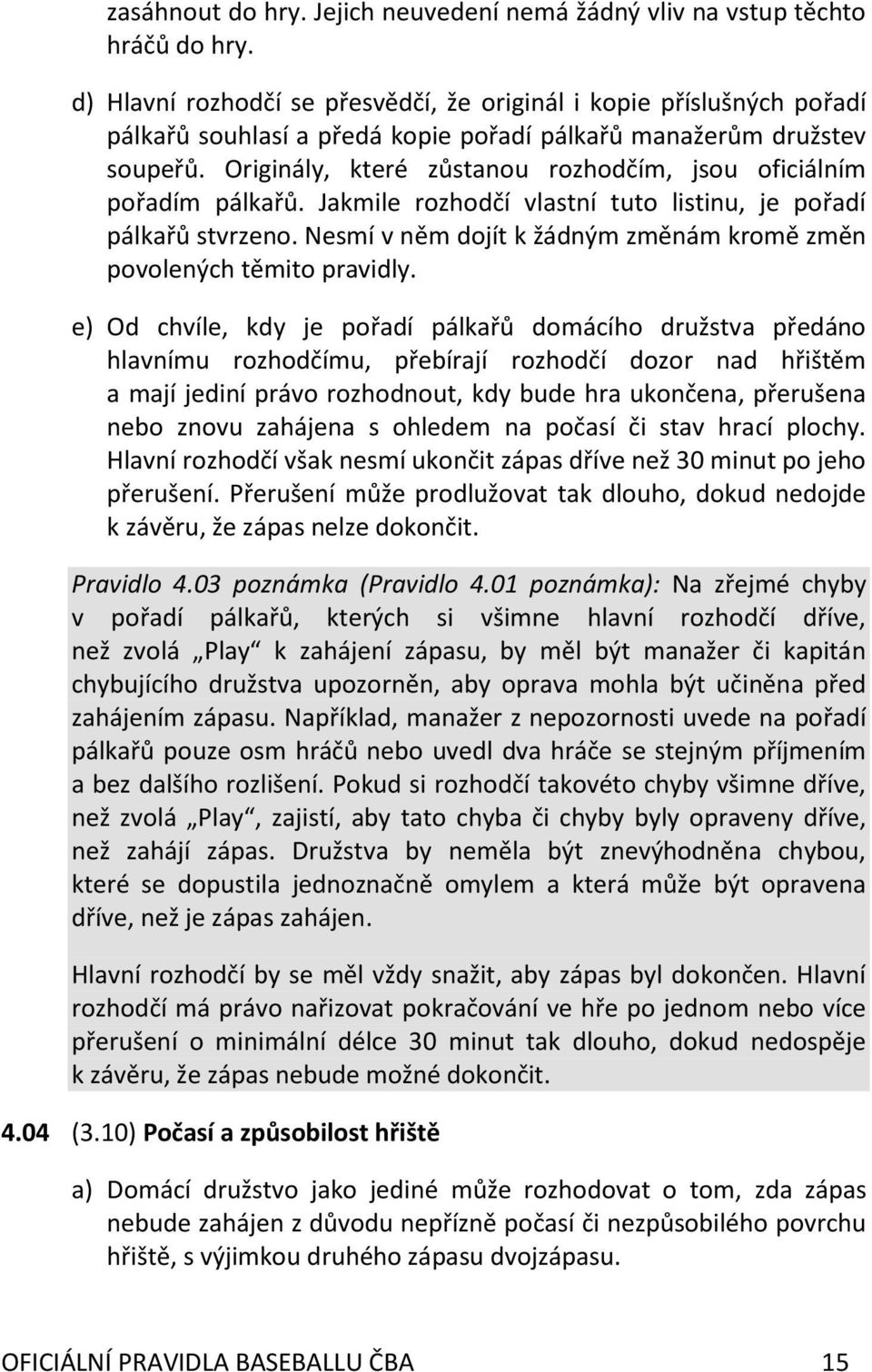 Originály, které zůstanou rozhodčím, jsou oficiálním pořadím pálkařů. Jakmile rozhodčí vlastní tuto listinu, je pořadí pálkařů stvrzeno.