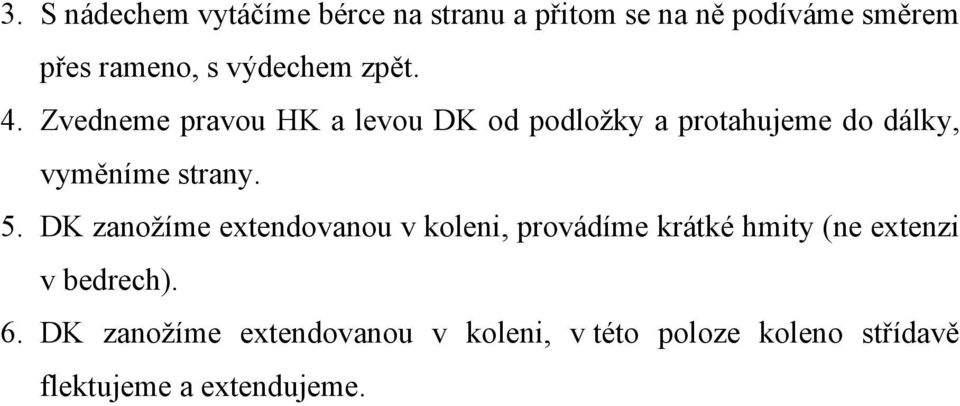 Zvedneme pravou HK a levou DK od podložky a protahujeme do dálky, vyměníme strany. 5.