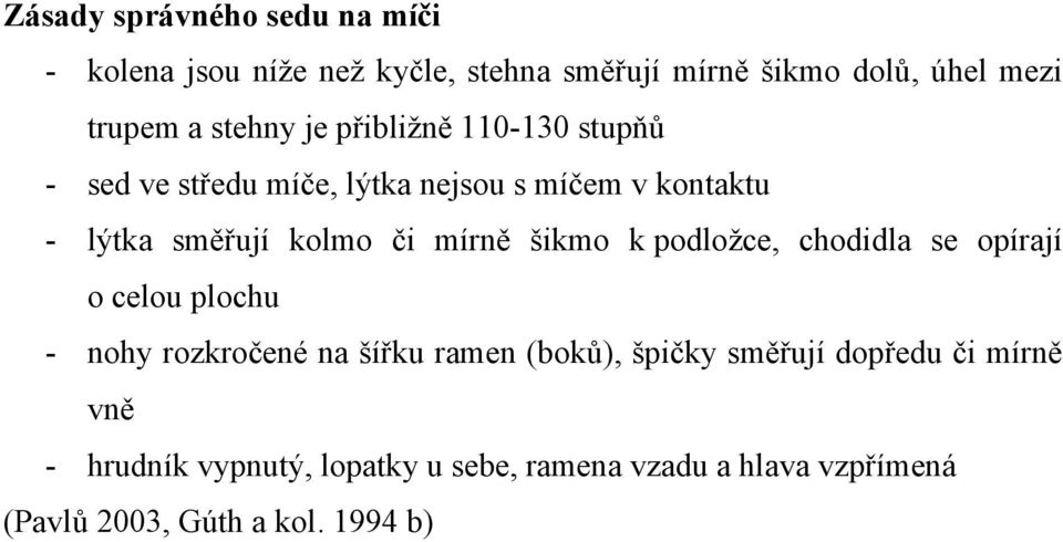 mírně šikmo k podložce, chodidla se opírají o celou plochu - nohy rozkročené na šířku ramen (boků), špičky směřují