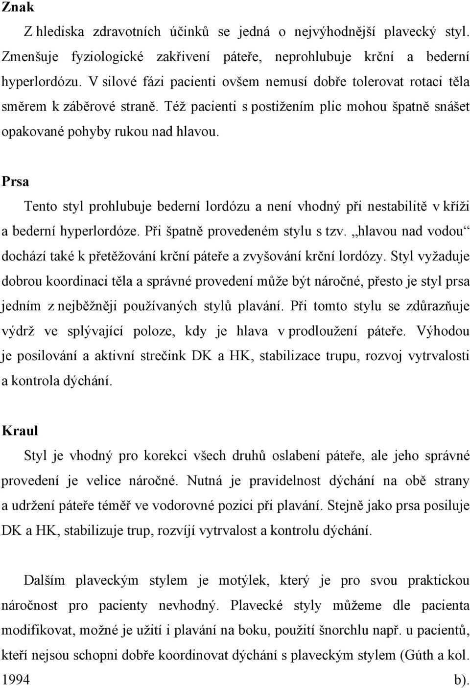 Prsa Tento styl prohlubuje bederní lordózu a není vhodný při nestabilitě v kříži a bederní hyperlordóze. Při špatně provedeném stylu s tzv.