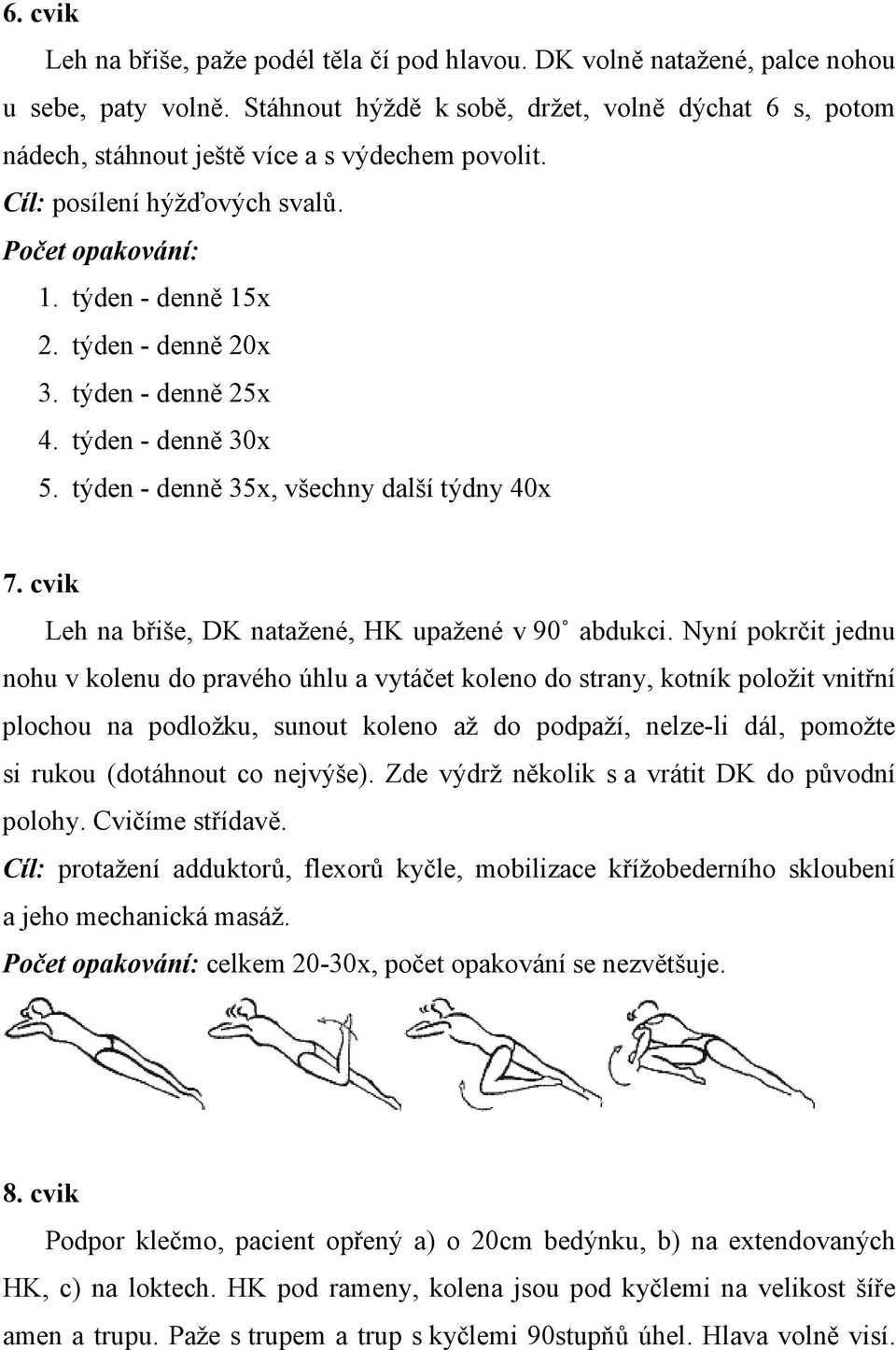 týden - denně 25x 4. týden - denně 30x 5. týden - denně 35x, všechny další týdny 40x 7. cvik Leh na břiše, DK natažené, HK upažené v 90 abdukci.